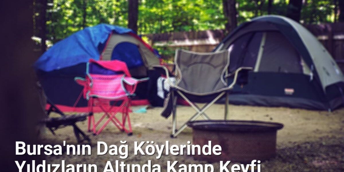 Bursa'nın Dağ Köylerinde Yıldızların Altında Kamp Keyfi - bursakoyleri.net.tc