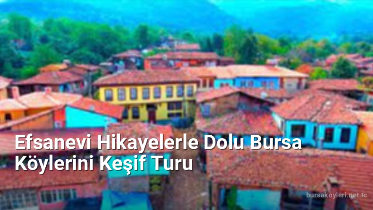 Efsanevi Hikayelerle Dolu Bursa Köylerini Keşif Turu - bursakoyleri.net.tc