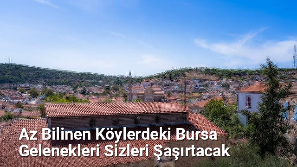 Az Bilinen Köylerdeki Bursa Gelenekleri Sizleri Şaşırtacak - bursakoyleri.net.tc
